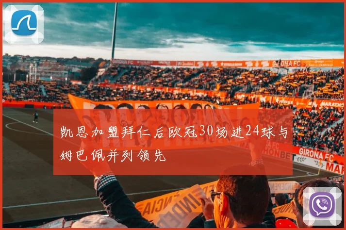 凯恩加盟拜仁后欧冠30场进24球与姆巴佩并列领先